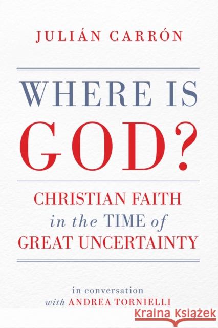 Where Is God?: Christian Faith in the Time of Great Uncertainty Julián Carrón 9780228000969