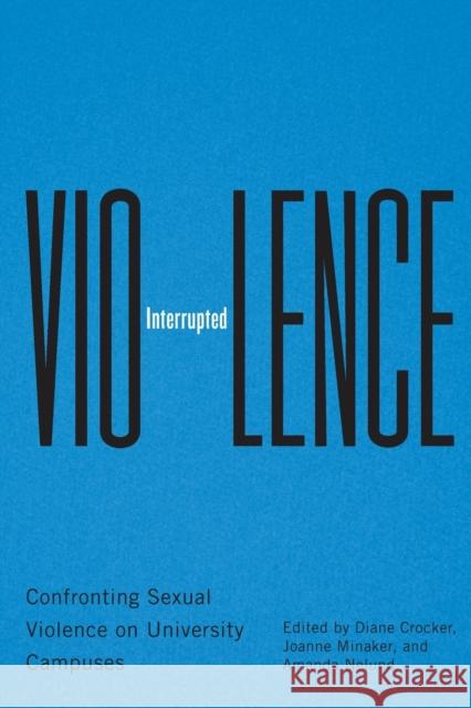 Violence Interrupted: Confronting Sexual Violence on University Campuses Diane Crocker Joanne Minaker Amanda Neland 9780228001003