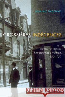 Grossières Indécences: Pratiques Et Identités Homosexuelles À Montréal, 1880-1929 Volume 37 Dagenais, Dominic 9780228001034 McGill-Queen's University Press