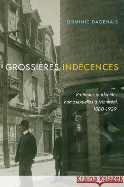 Grossières Indécences: Pratiques Et Identités Homosexuelles À Montréal, 1880-1929 Volume 37 Dagenais, Dominic 9780228001041 McGill-Queen's University Press