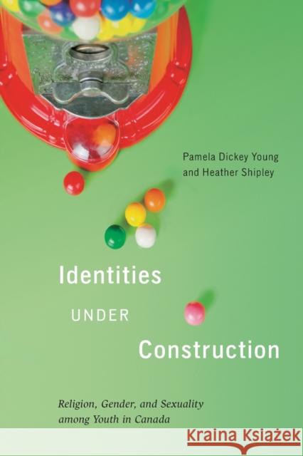 Identities Under Construction: Religion, Gender, and Sexuality Among Youth in Canada Volume 8 Dickey Young, Pamela 9780228001065 McGill-Queen's University Press