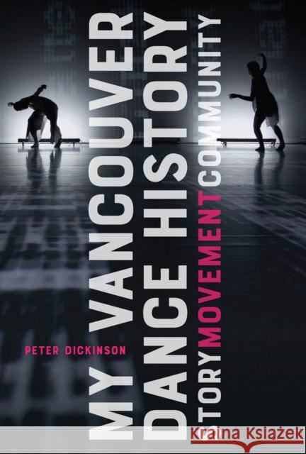 My Vancouver Dance History: Story, Movement, Community Peter Dickinson 9780228001072 McGill-Queen's University Press