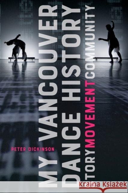 My Vancouver Dance History: Story, Movement, Community Peter Dickinson 9780228001089