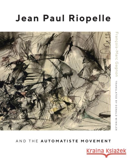 Jean Paul Riopelle and the Automatiste Movement: Volume 30 Gagnon, François-Marc 9780228001157 McGill-Queen's University Press