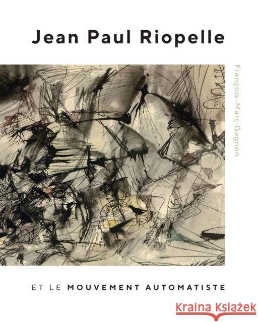 Jean Paul Riopelle Et Le Mouvement Automatiste: Volume 30 Gagnon, François-Marc 9780228001164 McGill-Queen's University Press