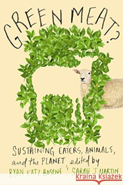 Green Meat?: Sustaining Eaters, Animals, and the Planet Ryan M. Katz-Rosene, Sarah J. Martin 9780228001331 McGill-Queen's University Press