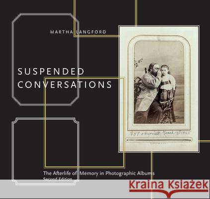 Suspended Conversations: The Afterlife of Memory in Photographic Albums, Second Edition Martha Langford 9780228001386 McGill-Queen's University Press