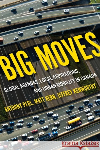 Big Moves: Global Agendas, Local Aspirations, and Urban Mobility in Canadavolume 13 Perl, Anthony 9780228001614