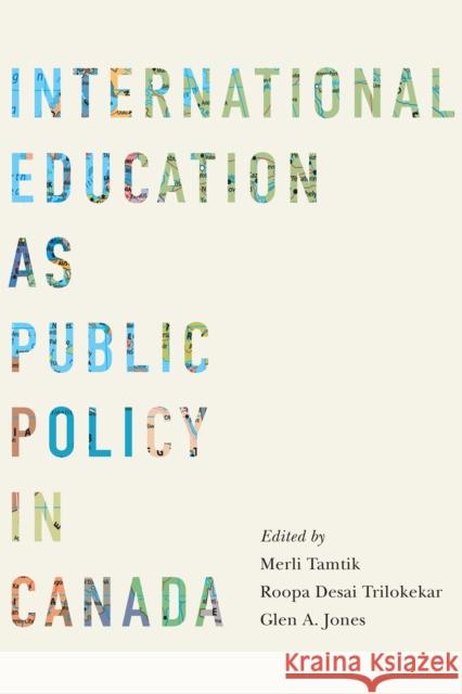 International Education as Public Policy in Canada Merli Tamtik Roopa Desai Trilokekar Glen a. Jones 9780228001751 McGill-Queen's University Press