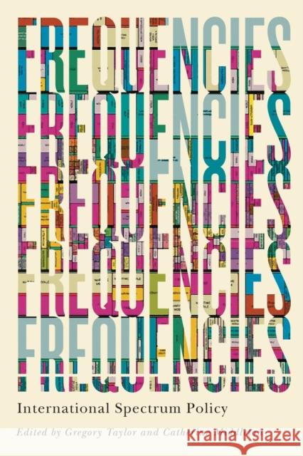 Frequencies: International Spectrum Policy Gregory Taylor Catherine Middleton 9780228001782 McGill-Queen's University Press