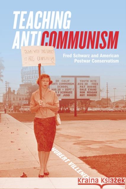 Teaching Anticommunism: Fred Schwarz and American Postwar Conservatism Hubert Villeneuve 9780228001867