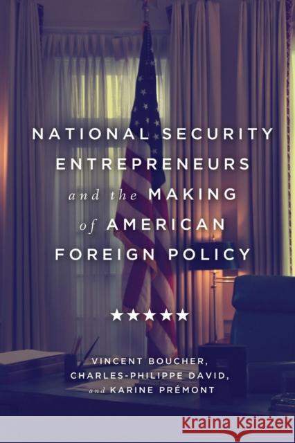 National Security Entrepreneurs and the Making of American Foreign Policy Vincent Boucher Charles-Philippe David Karine Pr 9780228003342 McGill-Queen's University Press