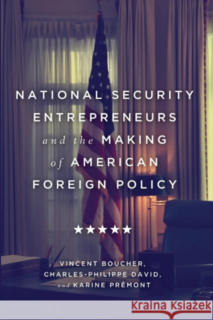 National Security Entrepreneurs and the Making of American Foreign Policy Vincent Boucher Charles-Philippe David Karine Pr 9780228003359 McGill-Queen's University Press