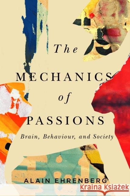 The Mechanics of Passion: Brain, Behaviour, and Society Alain Ehrenberg 9780228003427