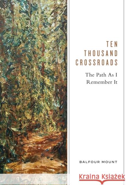 Ten Thousand Crossroads: The Path as I Remember It Balfour Mount 9780228003540 McGill-Queen's University Press