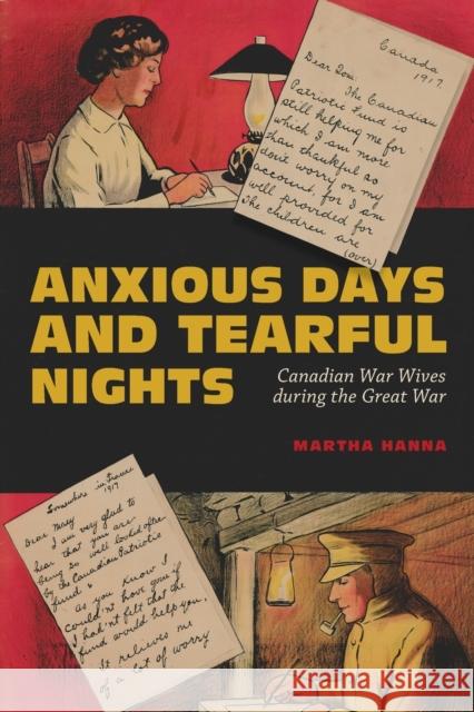 Anxious Days and Tearful Nights: Canadian War Wives During the Great War Volume 252 Hanna, Martha 9780228003670 McGill-Queen's University Press