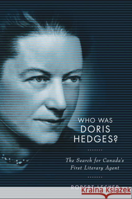 Who Was Doris Hedges?: The Search for Canada's First Literary Agent Robert Lecker 9780228003694