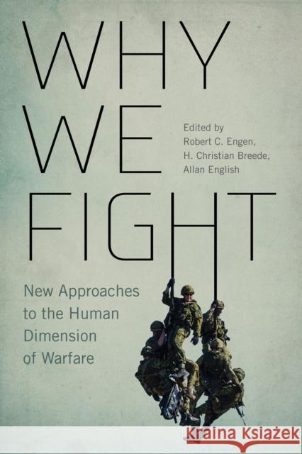 Why We Fight: New Approaches to the Human Dimension of Warfare Volume 12 Breede, H. Christian 9780228003861 McGill-Queen's University Press
