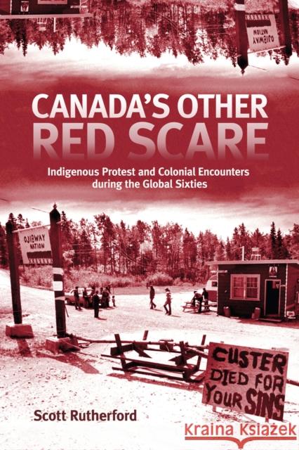 Canada's Other Red Scare: Indigenous Protest and Colonial Encounters During the Global Sixties Volume 6 Rutherford, Scott 9780228004059