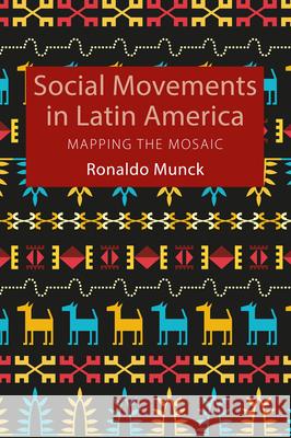 Social Movements in Latin America: Mapping the Mosaic Ronaldo Munck 9780228004165