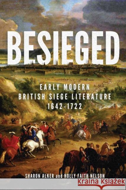 Besieged: Early Modern British Siege Literature, 1642-1722 Sharon Alker Holly Faith Nelson 9780228005407