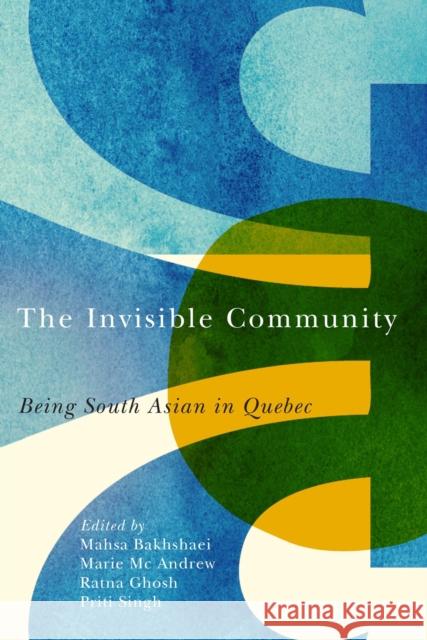 The Invisible Community: Being South Asian in Quebec Mahsa Bakhshaei Marie M Ratna Ghosh 9780228005414