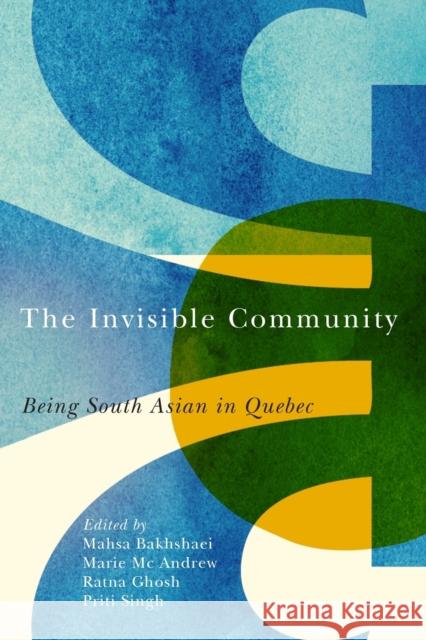 The Invisible Community: Being South Asian in Quebec Mahsa Bakhshaei Marie M Ratna Ghosh 9780228005421