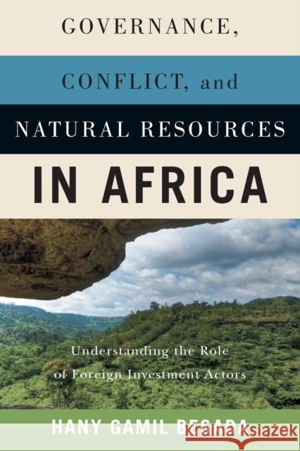 Governance, Conflict, and Natural Resources in Africa: Understanding the Role of Foreign Investment Actors Hany Gamil Besada 9780228005445 McGill-Queen's University Press