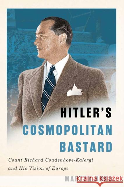 Hitler's Cosmopolitan Bastard: Count Richard Coudenhove-Kalergi and His Vision of Europe Martyn Bond 9780228005452