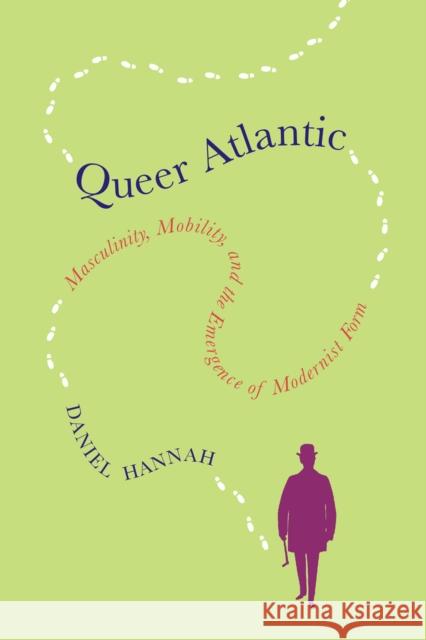 Queer Atlantic: Masculinity, Mobility, and the Emergence of Modernist Form Daniel Hannah 9780228005667 McGill-Queen's University Press