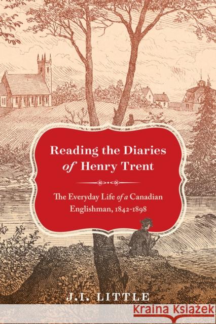 Reading the Diaries of Henry Trent: The Everyday Life of a Canadian Englishman, 1842-1898 J. I. Little 9780228005704 McGill-Queen's University Press