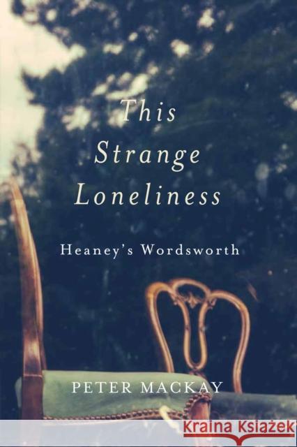 This Strange Loneliness: Heaney's Wordsworth Peter MacKay 9780228005711 McGill-Queen's University Press