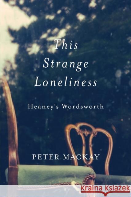 This Strange Loneliness: Heaney's Wordsworth Peter MacKay 9780228005728 McGill-Queen's University Press