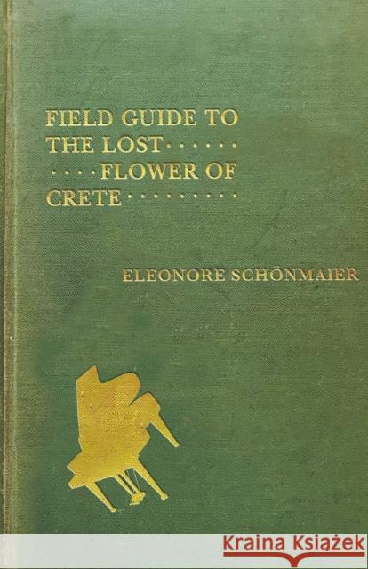 Field Guide to the Lost Flower of Crete: Volume 58 Schönmaier, Eleonore 9780228005810