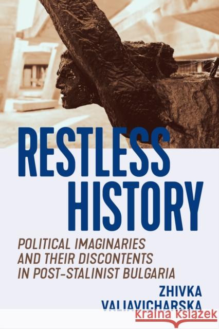 Restless History: Political Imaginaries and Their Discontents in Post-Stalinist Bulgaria Zhivka Valiavicharska 9780228005827 McGill-Queen's University Press