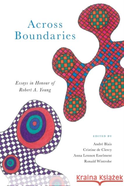 Across Boundaries: Essays in Honour of Robert A.Young Andr Blais Cristine d Anna Esselment 9780228006084