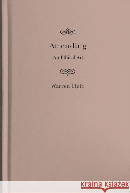 Attending: An Ethical Art Volume 82 Heiti, Warren 9780228006121 McGill-Queen's University Press