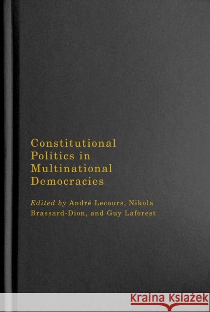 Constitutional Politics in Multinational Democracies Andr Lecours Nikola Brassard-Dion Guy Laforest 9780228006145 McGill-Queen's University Press