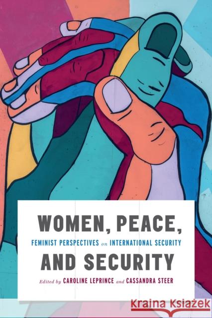 Women, Peace, and Security: Feminist Perspectives on International Security Caroline Leprince Cassandra Steer St 9780228006152 McGill-Queen's University Press