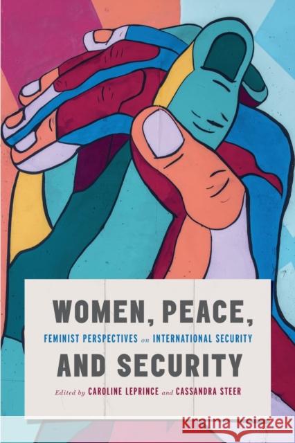 Women, Peace, and Security: Feminist Perspectives on International Security Caroline Leprince Cassandra Steer St 9780228006169 McGill-Queen's University Press