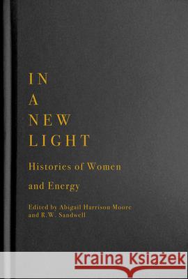 In a New Light: Histories of Women and Energy Abigail Harrison Moore R. W. Sandwell 9780228006183