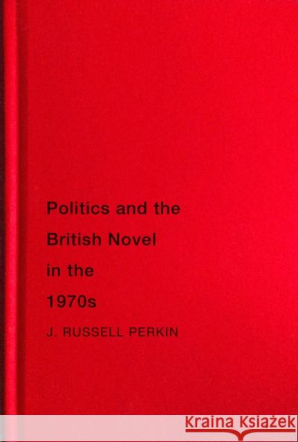 Politics and the British Novel in the 1970s J. Russell Perkin 9780228006237 McGill-Queen's University Press