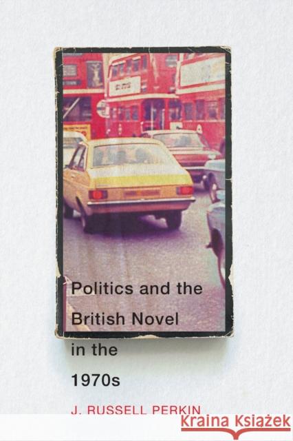 Politics and the British Novel in the 1970s J. Russell Perkin 9780228006244 McGill-Queen's University Press