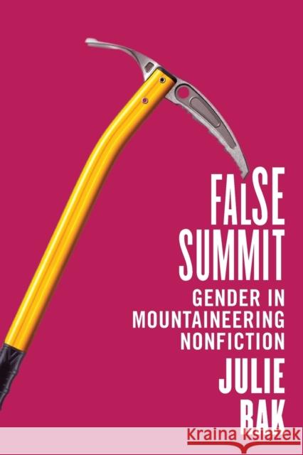 False Summit: Gender in Mountaineering Nonfiction Julie Rak 9780228006275 McGill-Queen's University Press