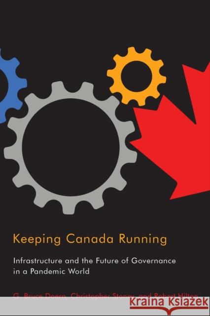 Keeping Canada Running: Infrastructure and the Future of Governance in a Pandemic World Volume 3 Doern, G. Bruce 9780228006572