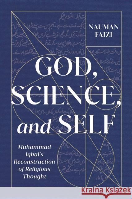God, Science, and Self: Muhammad Iqbal's Reconstruction of Religious Thought Volume 1 Faizi, Nauman 9780228006596