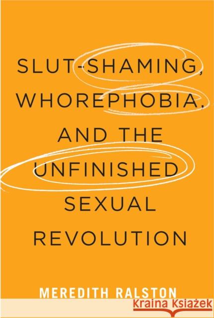 Slut-Shaming, Whorephobia, and the Unfinished Sexual Revolution Meredith Ralston 9780228006657 McGill-Queen's University Press