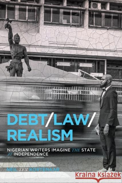 Debt, Law, Realism: Nigerian Writers Imagine the State at Independence Neil Te 9780228006695 McGill-Queen's University Press