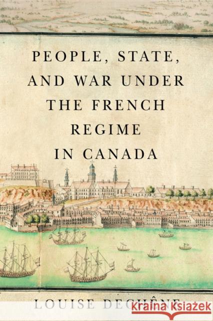 People, State, and War Under the French Regime in Canada Dech Peter Feldstein Thomas Wien 9780228006763 McGill-Queen's University Press