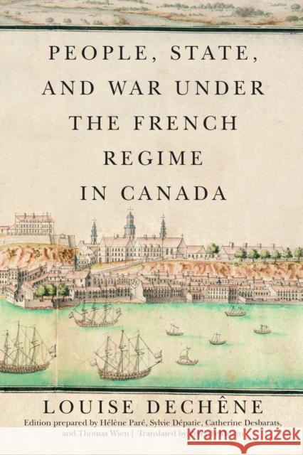 People, State, and War Under the French Regime in Canada Dech Peter Feldstein Thomas Wien 9780228006770 McGill-Queen's University Press